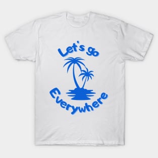 Let's go everywhere T-Shirt